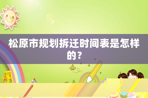 松原市規劃拆遷時間表是怎樣的？