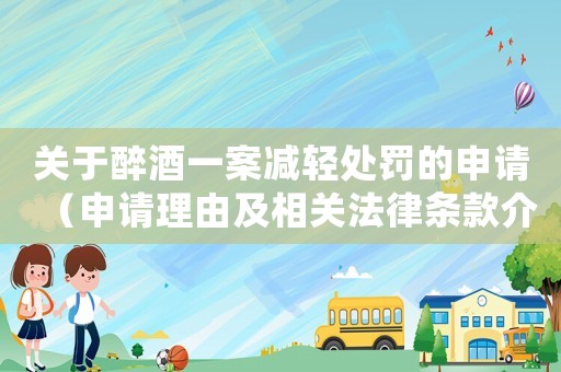關于醉酒一案減輕處罰的申請（申請理由及相關法律條款介紹）
