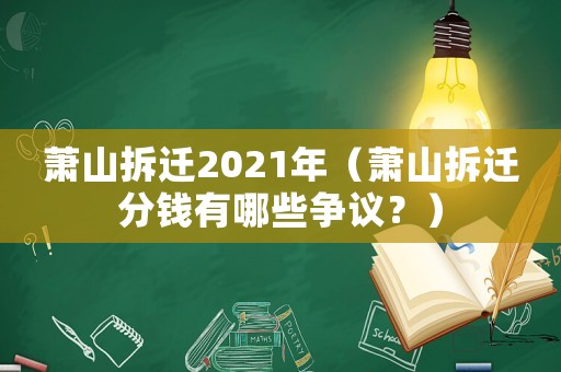 蕭山拆遷2021年（蕭山拆遷分錢有哪些爭(zhēng)議？）