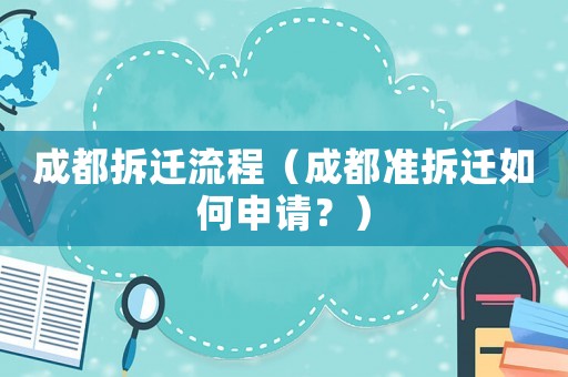 成都拆遷流程（成都準(zhǔn)拆遷如何申請？）