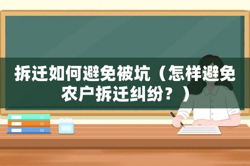拆遷如何避免被坑（怎樣避免農戶拆遷糾紛？）