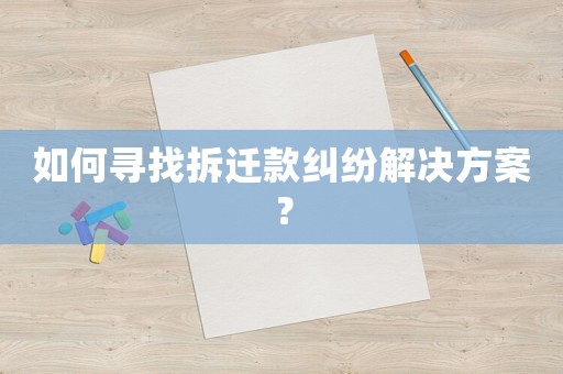如何尋找拆遷款糾紛解決方案？