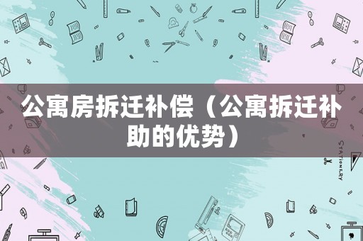 公寓房拆遷補償（公寓拆遷補助的優勢）