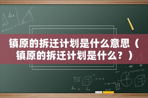 鎮原的拆遷計劃是什么意思（鎮原的拆遷計劃是什么？）