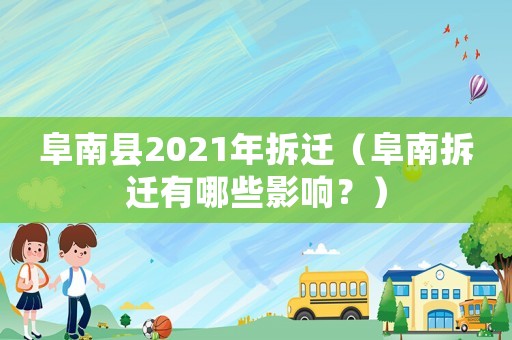 阜南縣2021年拆遷（阜南拆遷有哪些影響？）