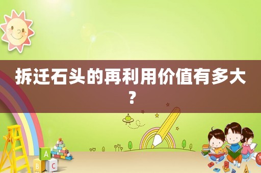 拆遷石頭的再利用價值有多大？