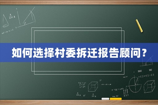 如何選擇村委拆遷報告顧問？
