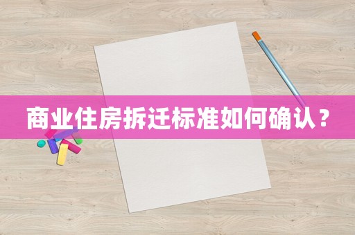 商業(yè)住房拆遷標(biāo)準(zhǔn)如何確認(rèn)？