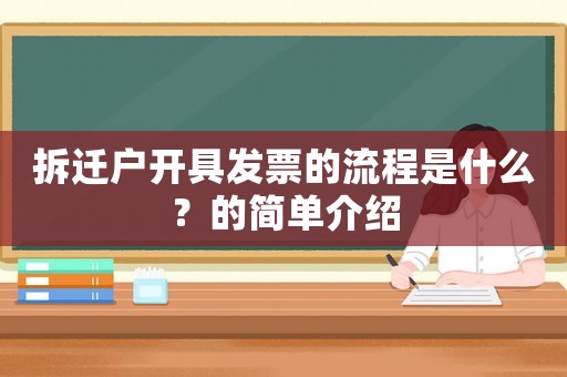 拆遷戶(hù)開(kāi)具發(fā)票的流程是什么？的簡(jiǎn)單介紹