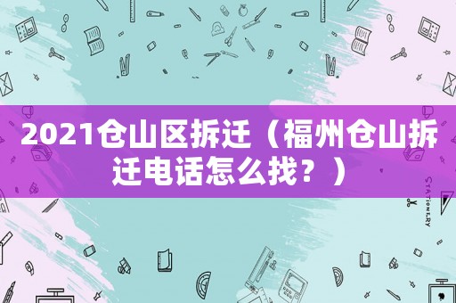 2021倉山區拆遷（福州倉山拆遷電話怎么找？）