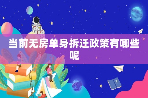 當前無房單身拆遷政策有哪些呢