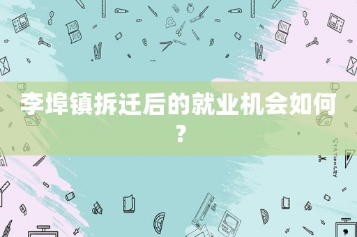 李埠鎮拆遷后的就業機會如何？