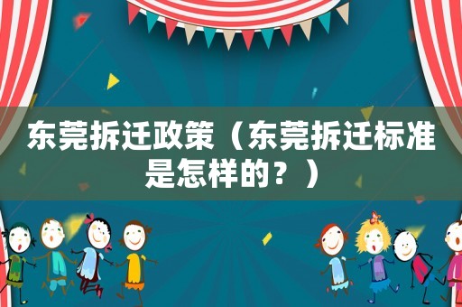 東莞拆遷政策（東莞拆遷標準是怎樣的？）