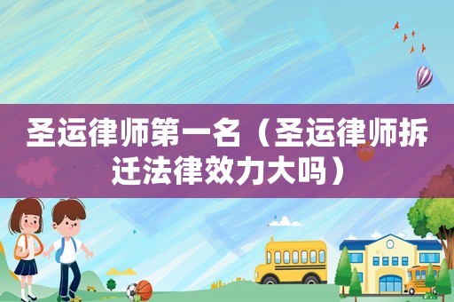 圣運律師第一名（圣運律師拆遷法律效力大嗎）