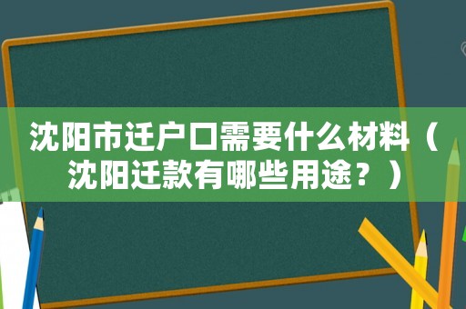 沈陽市遷戶口需要什么材料（沈陽遷款有哪些用途？）