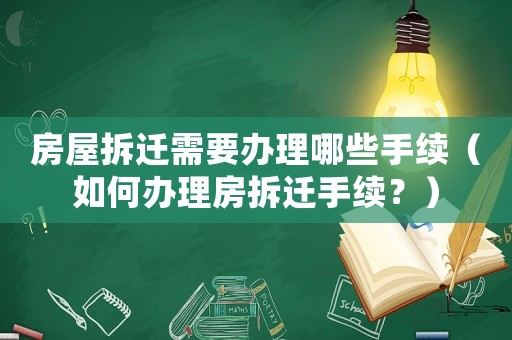 房屋拆遷需要辦理哪些手續（如何辦理房拆遷手續？）