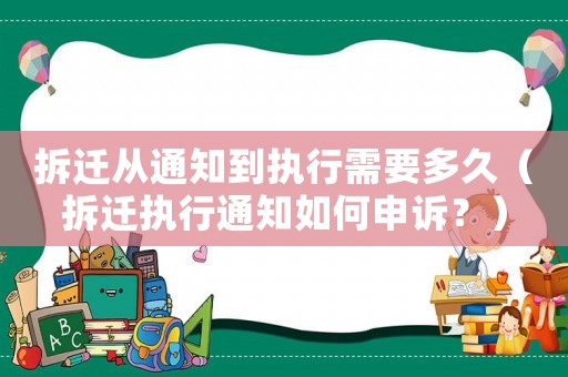 拆遷從通知到執行需要多久（拆遷執行通知如何申訴？）