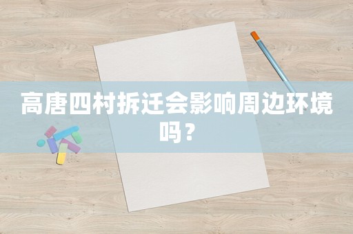 高唐四村拆遷會(huì)影響周邊環(huán)境嗎？