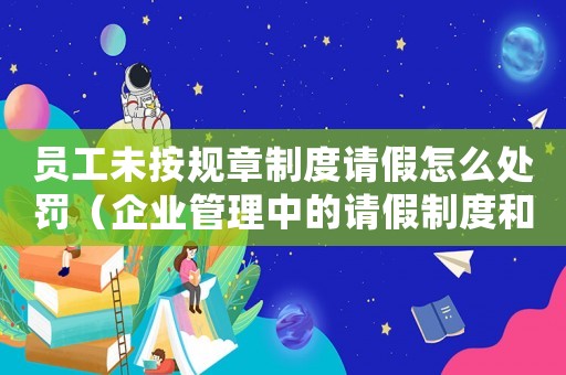 員工未按規章制度請假怎么處罰（企業管理中的請假制度和處罰措施）