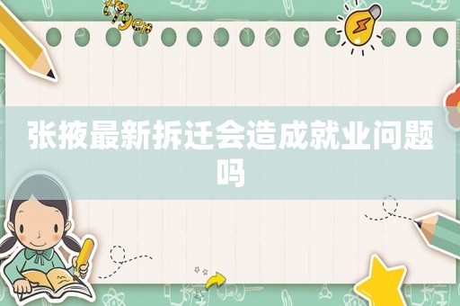 張掖最新拆遷會造成就業問題嗎