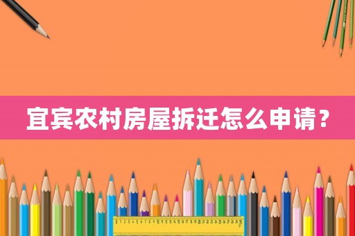 宜賓農村房屋拆遷怎么申請？