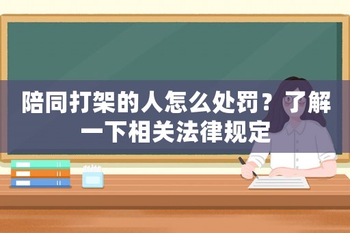 陪同打架的人怎么處罰？了解一下相關法律規定