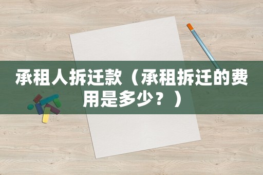 承租人拆遷款（承租拆遷的費用是多少？）