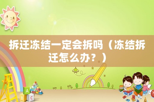 拆遷凍結一定會拆嗎（凍結拆遷怎么辦？）