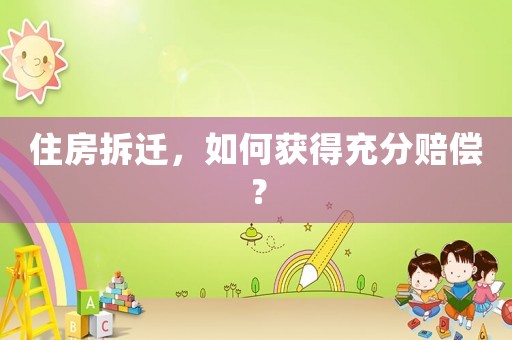住房拆遷，如何獲得充分賠償？
