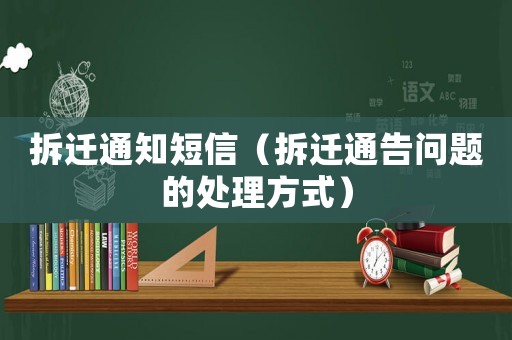 拆遷通知短信（拆遷通告問題的處理方式）