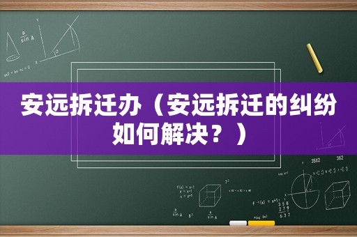 安遠拆遷辦（安遠拆遷的糾紛如何解決？）