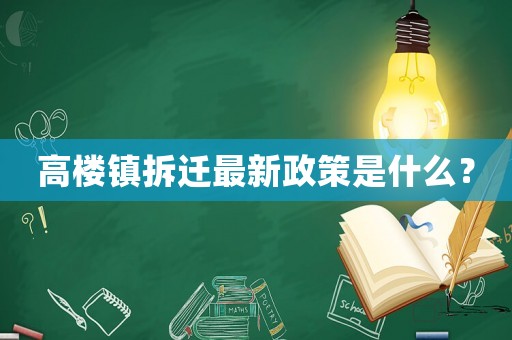 高樓鎮(zhèn)拆遷最新政策是什么？