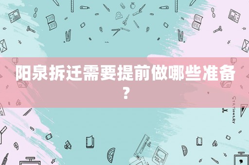 陽泉拆遷需要提前做哪些準備？