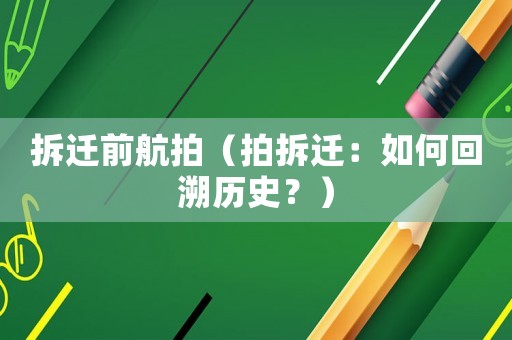 拆遷前航拍（拍拆遷：如何回溯歷史？）