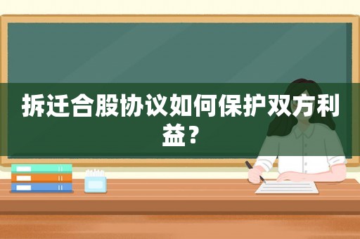 拆遷合股協(xié)議如何保護(hù)雙方利益？