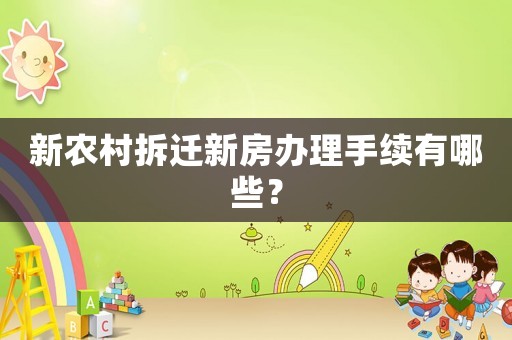 新農村拆遷新房辦理手續有哪些？