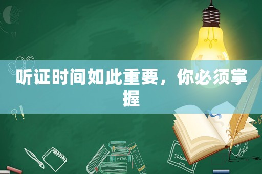 聽證時(shí)間如此重要，你必須掌握