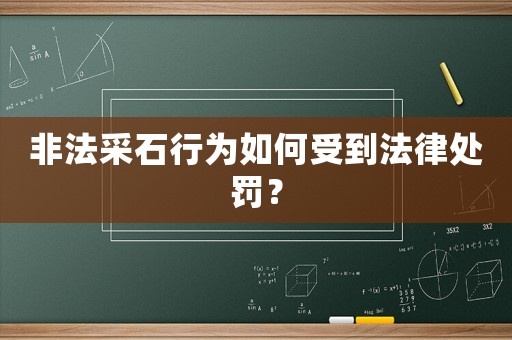 非法采石行為如何受到法律處罰？