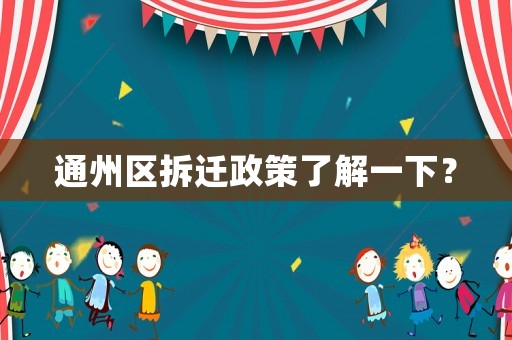 通州區(qū)拆遷政策了解一下？