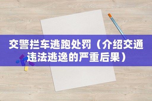 交警攔車逃跑處罰（介紹交通違法逃逸的嚴重后果）