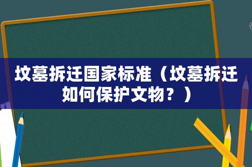 墳墓拆遷國家標準（墳墓拆遷如何保護文物？）