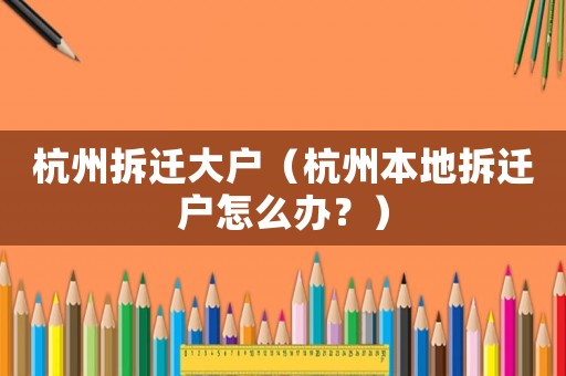 杭州拆遷大戶（杭州本地拆遷戶怎么辦？）