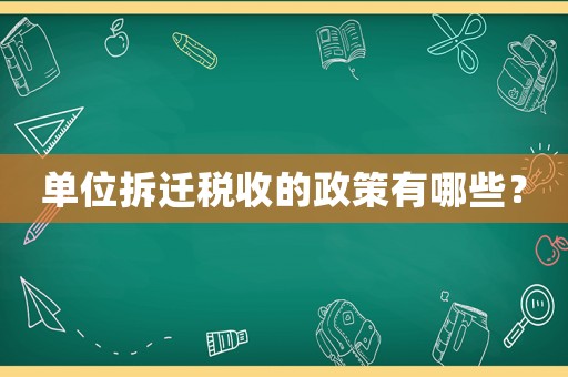 單位拆遷稅收的政策有哪些？