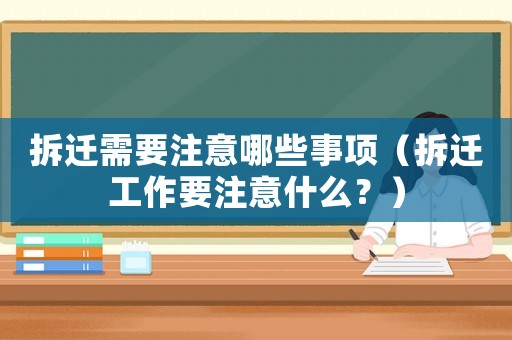 拆遷需要注意哪些事項（拆遷工作要注意什么？）