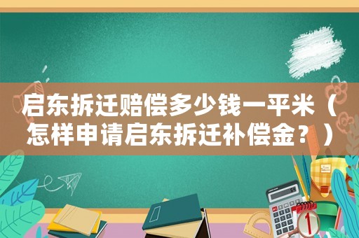 啟東拆遷賠償多少錢一平米（怎樣申請啟東拆遷補償金？）