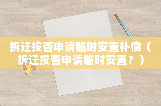 拆遷按否申請臨時安置補償（拆遷按否申請臨時安置？）