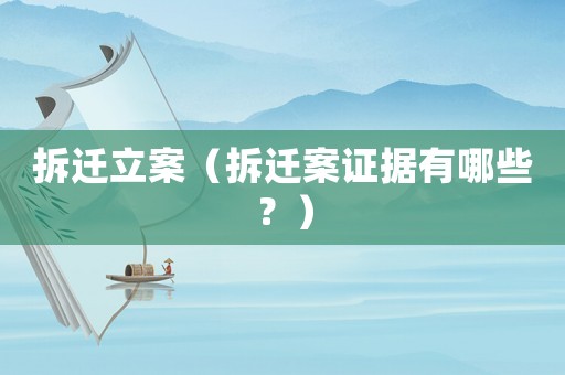 拆遷立案（拆遷案證據有哪些？）