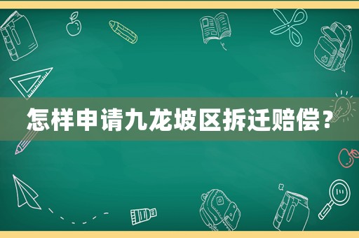 怎樣申請九龍坡區拆遷賠償？