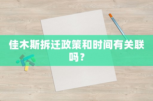 佳木斯拆遷政策和時間有關(guān)聯(lián)嗎？