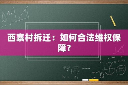 西寨村拆遷：如何合法維權保障？